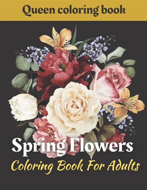 Spring Flowers coloring book: Coloring Book For Adults Featuring Flowers, Vases, Bunches, and a Variety of Flower Designs (Adult Coloring Books) (Paperback)