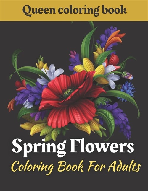 Spring Flowers coloring book: Coloring Book For Adults Featuring Flowers, Vases, Bunches, and a Variety of Flower Designs (Adult Coloring Books) (Paperback)