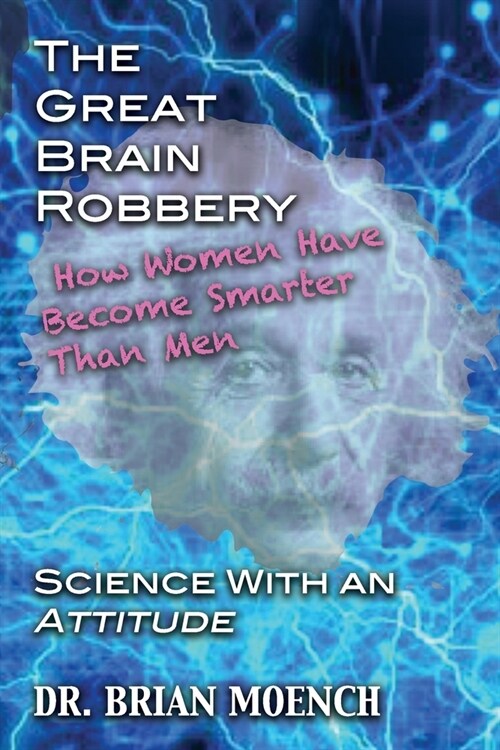 The Great Brain Robbery: Why Women Have Become Smarter Than Men--Science With an Attitude (Paperback)