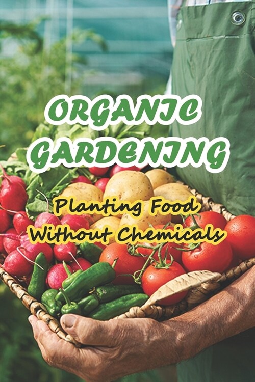 Organic Gardening: Planting Food Without Chemicals: Organic Home & Garden (Paperback)