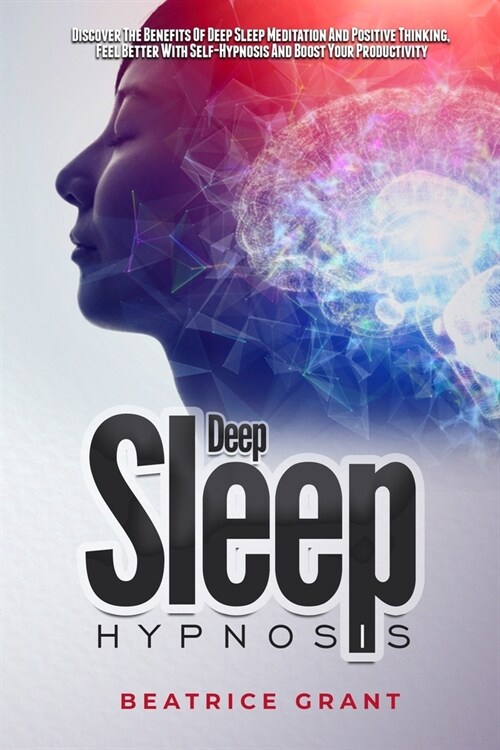 Deep Sleep Hypnosis: Discover The Benefits Of Deep Sleep Meditation And Positive Thinking, Feel Better With Self-Hypnosis And Boost Your Pr (Paperback)