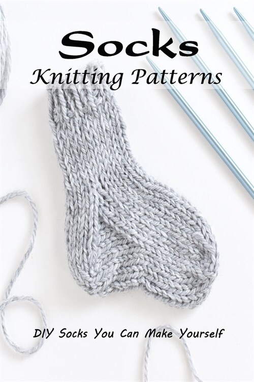 Socks Knitting Patterns: DIY Socks You Can Make Yourself: Knitting Sock Ideas (Paperback)