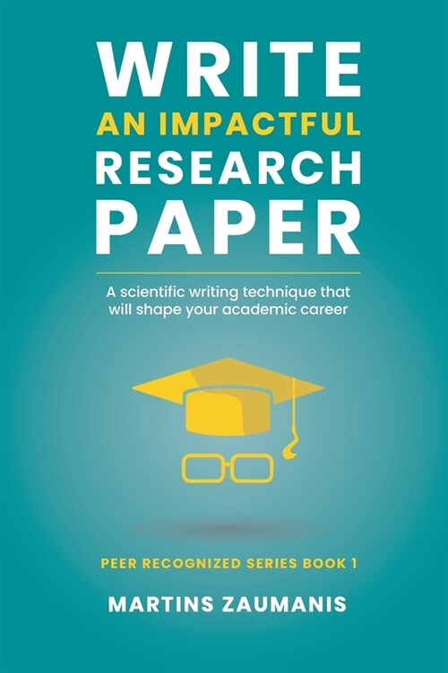 Write an impactful research paper: A scientific writing technique that will shape your academic career (Paperback)