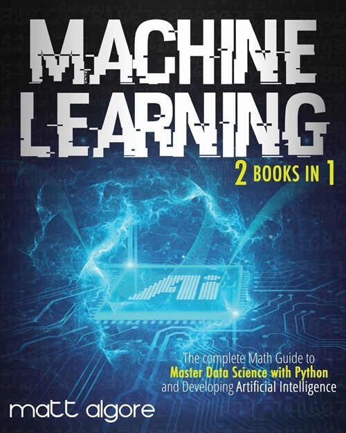 Machine Learning: The complete Math Guide to Master Data Science with Python and Developing Artificial Intelligence (Paperback)