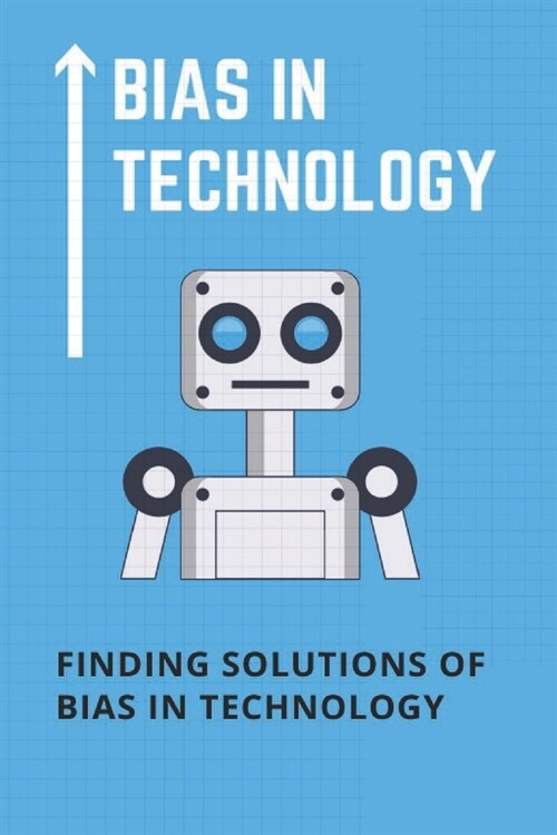 Bias In Technology: Finding Solutions Of Bias In Technology: Technology Bias Examples (Paperback)