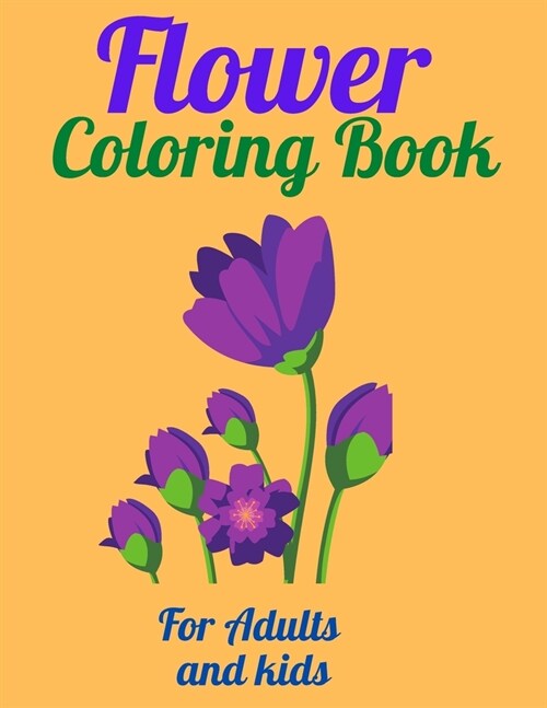 Flower Coloring Book For Adults and kids: Coloring Book For Adults and Kids Featuring Flowers, Vases, Bunches, and a Variety of Flower Designs (Paperback)