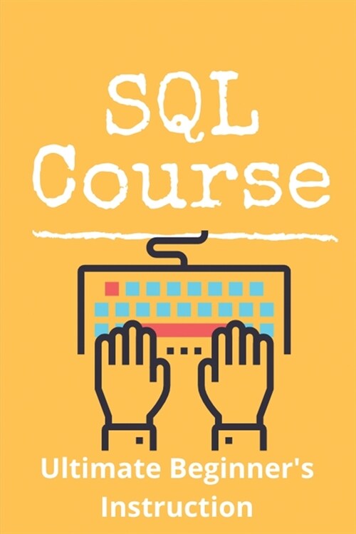 SQL Course: Ultimate Beginners Instruction: W3Schools Sql (Paperback)