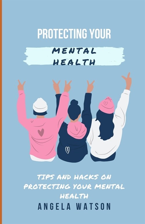 Protecting Your Mental Health: Tips and Hacks on Protecting Your Mental Health (Paperback)