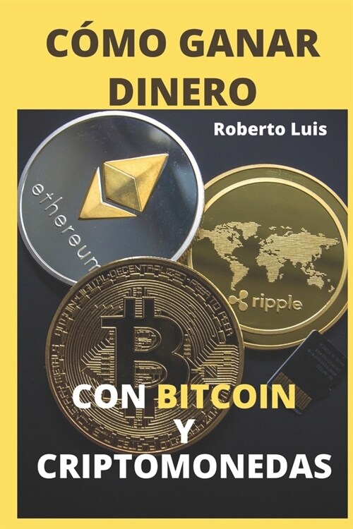 C?o Ganar Dinero Con Bitcoin Y Criptomonedas: 좩efiniciones, Trucos, secretos y una gu? completa para los inversores principiantes en dinero digital (Paperback)