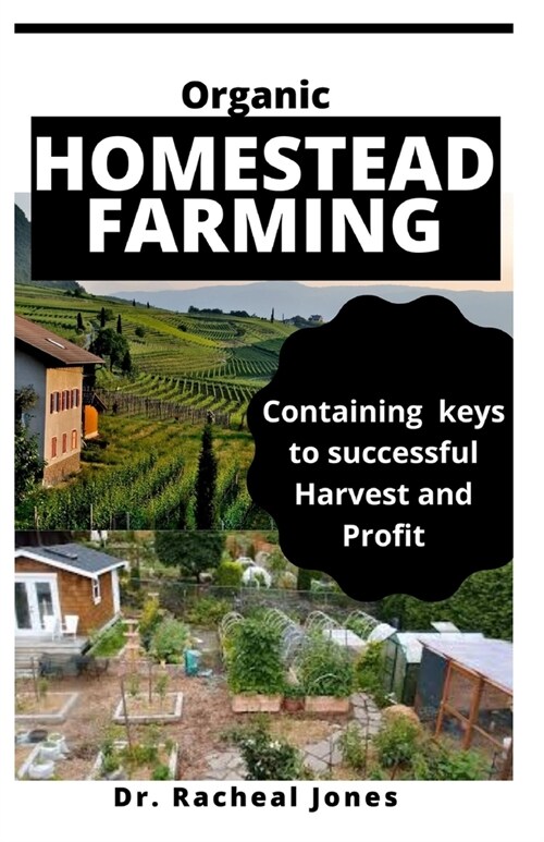 Organic Homestead Farming: Building Your Self-Sufficient Homestead Farming, From Start to Finish Including Ultimate Guide to Growing Your Own Foo (Paperback)