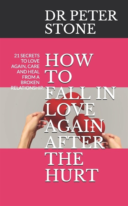 How to Fall in Love Again After the Hurt: 21 Secrets to Love Again, Care and Heal from a Broken Relationship. (Paperback)