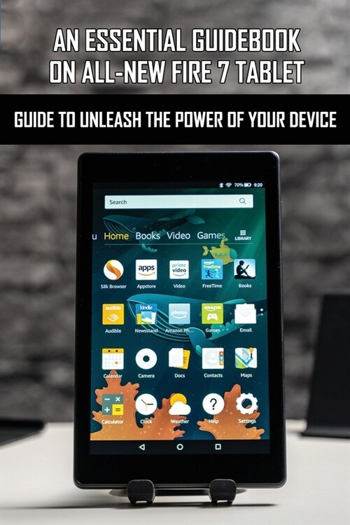 An Essential Guidebook On All-New Fire 7 Tablet: Guide To Unleash The Power Of Your Device: Amazon Fire 7 User Manual (Paperback)