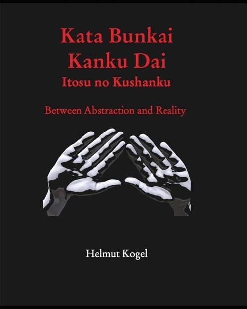 Kata Bunkai, Kanku Dai, Itosu no Kushanku: Between Abstraction and Reality (Paperback)
