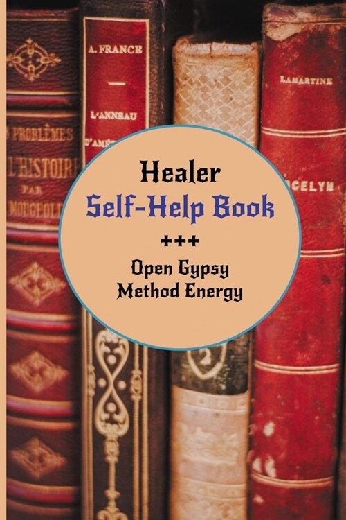 Healer Self-help Book: Open Gypsy Method Energy: Transforming The Bad Days Into Good Days (Paperback)