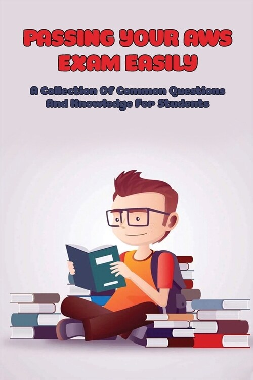 Passing Your AWS Exam Easily: A Collection Of Common Questions And Knowledge For Students: Aws Certified Solutions Architect Associate 2021 (Paperback)