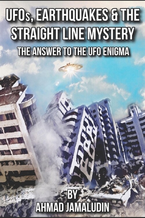 UFOs, Earthquakes and the Straight Line Mystery: The Answer to the UFO Enigma (Paperback)