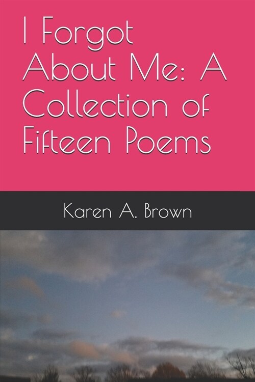 I Forgot About Me: A Collection of Fifteen Poems (Paperback)