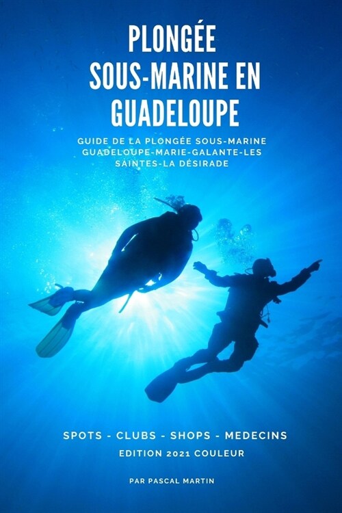 Plong? sous-marine en Guadeloupe: Guide de la plong? sous-marine Guadeloupe - Marie-Galante - Les Saintes - La D?irade (Paperback)