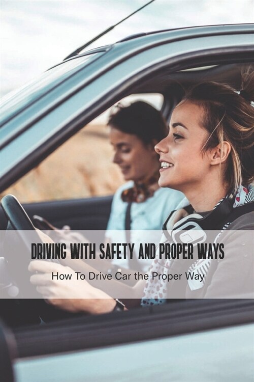 Driving With Safety and Proper Ways: How To Drive Car the Proper Way: Driver Guide Manual Book (Paperback)