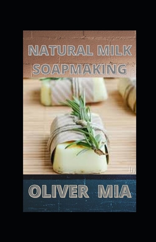 Natural Milk Soapmaking: The Natural Guide to Making Milk Soap From Cow Milk, Goat Milk and Any Other Milk (Paperback)