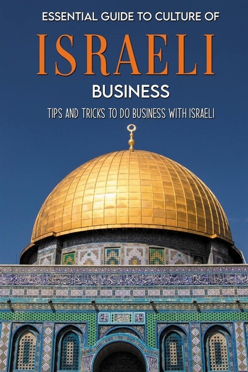 Essential Guide To Culture Of Israeli Business: Tips And Tricks To Do Business With Israeli: Israeli Mysteries (Paperback)