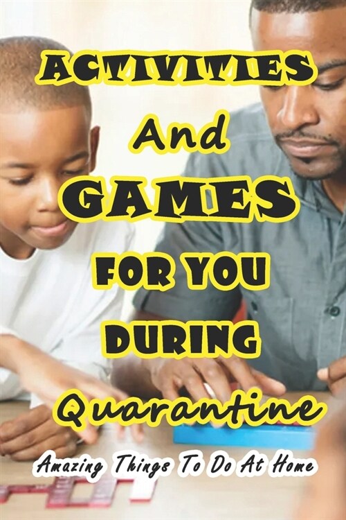 Activities And Games For You During Quarantine: Amazing Things To Do At Home: Things to Do if Youre Stuck at Home (Paperback)