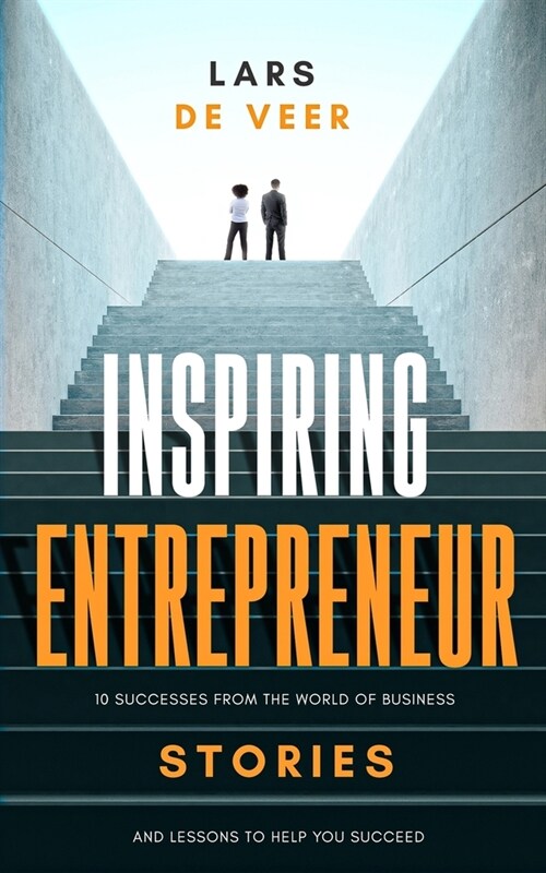 Inspiring Entrepreneur Stories: 10 Successes From The World Of Business And Lessons To Help You Succeed (Paperback)