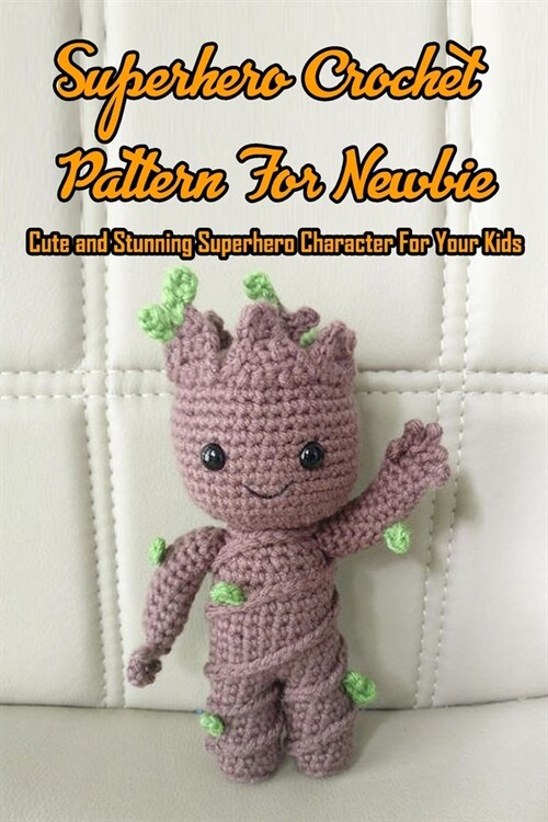 Superhero Crochet Pattern For Newbie: Cute and Stunning Superhero Character For Your Kids: Crochet Favorite Heros (Paperback)