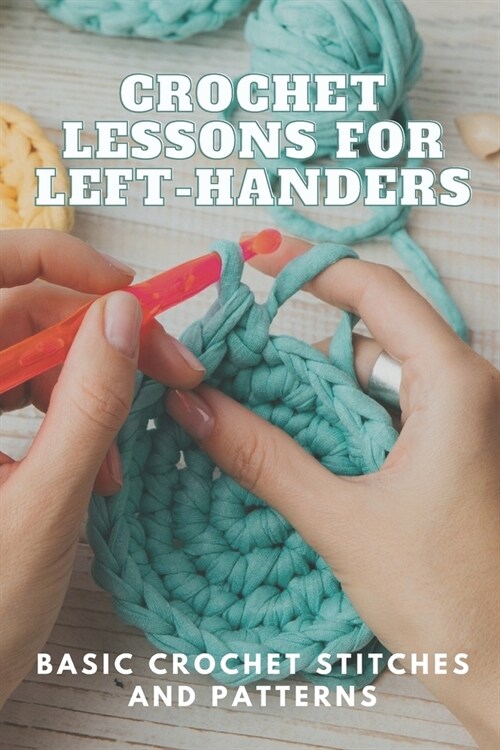 Crochet Lessons for Left-Handers: Basic Crochet Stitches and Patterns: Left-handed Crochet (Paperback)