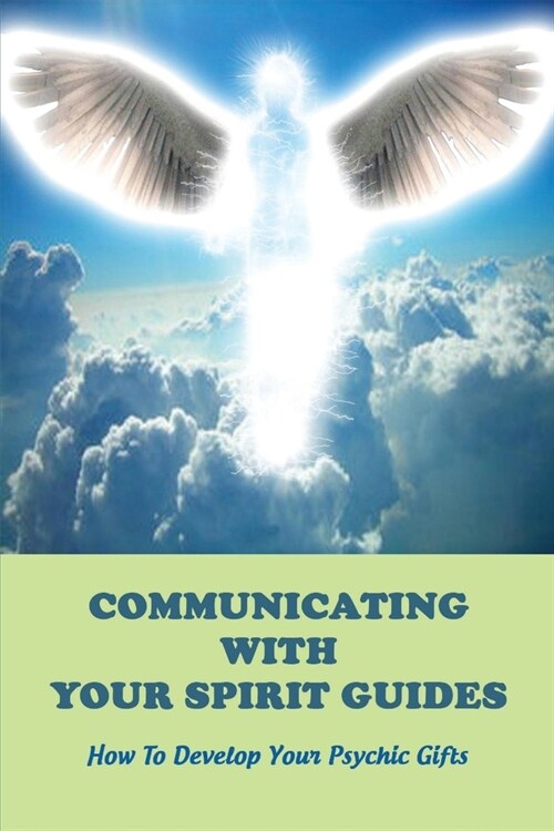 Communicating With Your Spirit Guides: How To Develop Your Psychic Gifts: Physical Development For Beginners (Paperback)