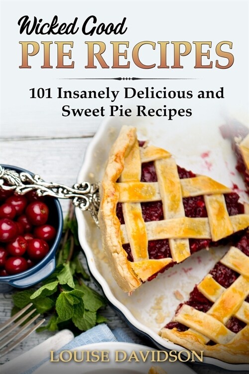 Wicked Good Pie Recipes: 101 Insanely Delicious and Sweet Pie Recipes (Paperback)
