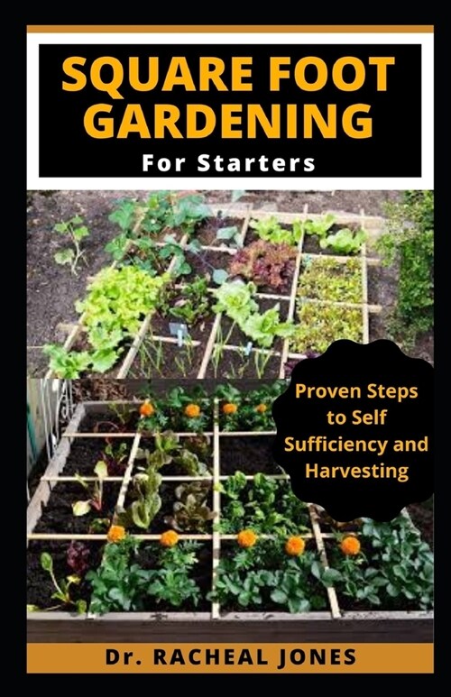 Square Foot Gardening for Starters: Simple Guide To Get Started On The Path Of Food Self-Sufficiency, Build Your Own Raised Bed, And Learn Everything (Paperback)