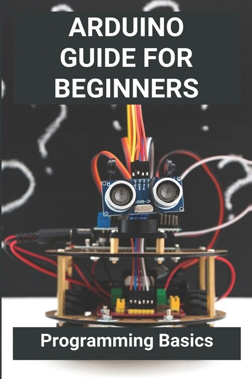 Arduino Guide For Beginners: Programming Basics: Importance Of Arduino (Paperback)