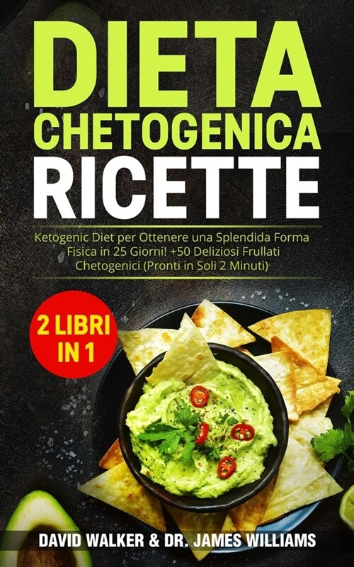 Dieta Chetogenica Ricette: (2 libri in 1) Ketogenic Diet per Ottenere una Splendida Forma Fisica in 25 Giorni! + 50 Deliziosi Frullati Chetogenic (Paperback)