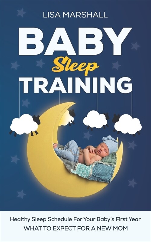 Baby Sleep Training: A Healthy Sleep Schedule For your Babys First Year (What To Expect New Mom) (Paperback)