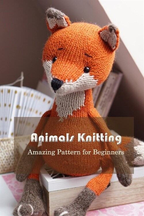 Animals Knitting: Amazing Pattern for Beginners: Animals Knitting Book (Paperback)