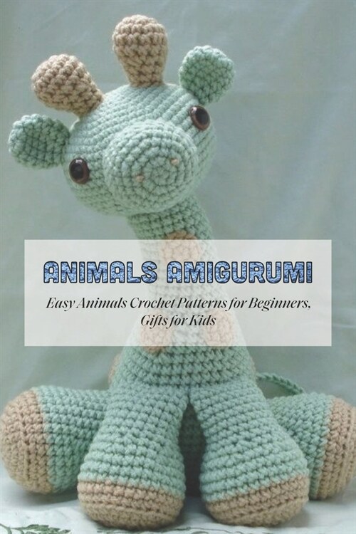 Animals Amigurumi: Easy Animals Crochet Patterns for Beginners, Gifts for Kids: Amiguroom Toys for Kids (Paperback)