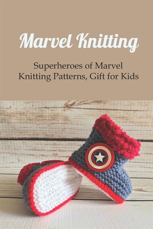 Marvel Knitting: Superheroes of Marvel Knitting Patterns, Gift for Kids: Super Hero Knitting Patterns (Paperback)