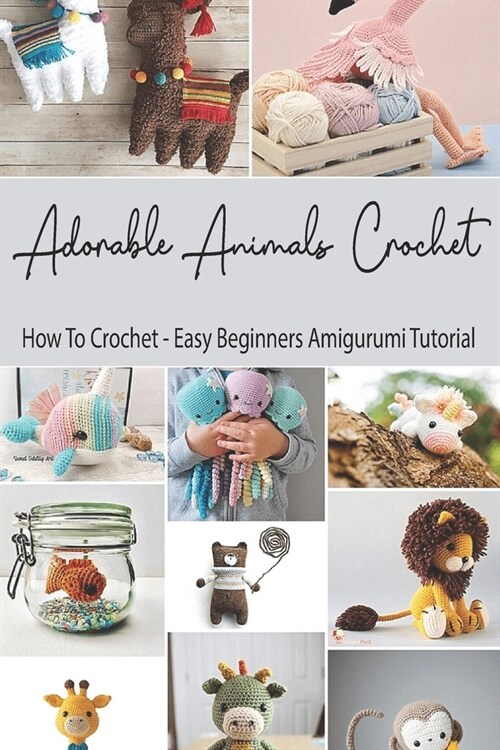 Adorable Animals Crochet: How To Crochet - Easy Beginners Amigurumi Tutorial: Crochet Animals Book for Beginners (Paperback)