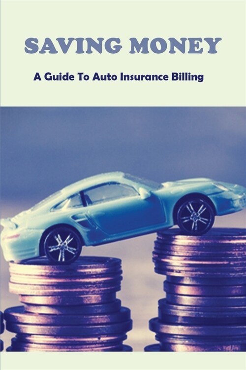 Saving Money: A Guide To Auto Insurance Billing: Insurance For Dummies (Paperback)