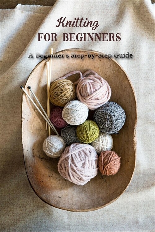 Knitting for Beginners: A Beginners Step-by-Step Guide: How To Knit for Beginners (Paperback)