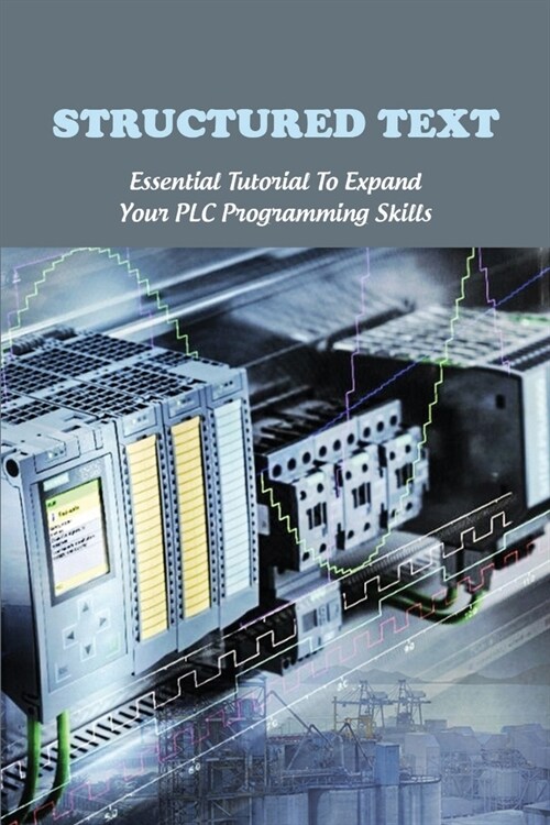 Structured Text: Essential Tutorial To Expand Your PLC Programming Skills: Structured Text String (Paperback)