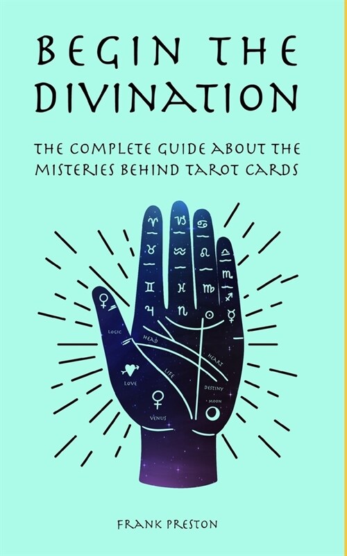 Begin the Divination: The complete guide about the misteries behind tarot cards (Paperback)