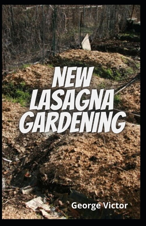 New Lasagna Gardening: The Complete Tecniques To Start Growing With No Digging, No Tiling and No weeding (Paperback)