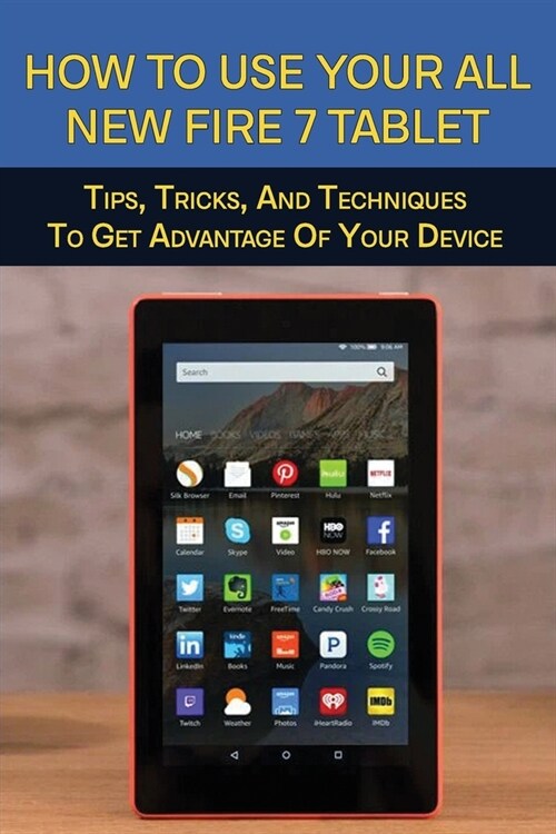 How To Use Your All-New Fire 7 Tablet: Tips, Tricks, And Techniques To Get Advantage Of Your Device: How To Use Fire 7 Tablet (Paperback)