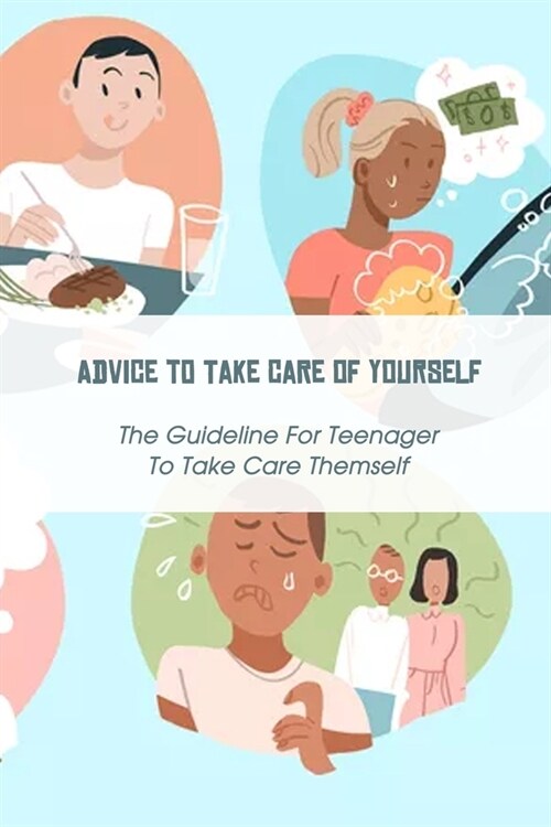 Advice to Take Care of Yourself: The Guideline For Teenager To Take Care Themself: Teennager Self Care (Paperback)