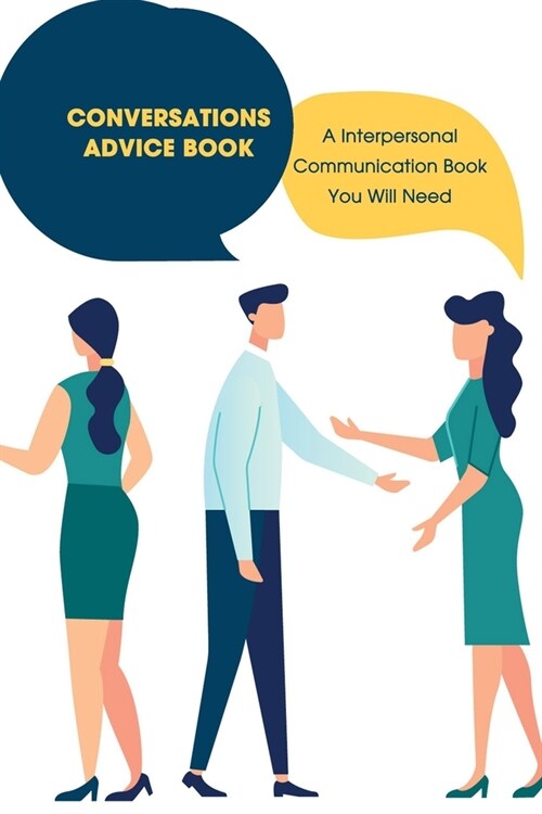 Conversations Advice Book: A Interpersonal Communication Book You Will Need: Advice to Have Good Communication (Paperback)