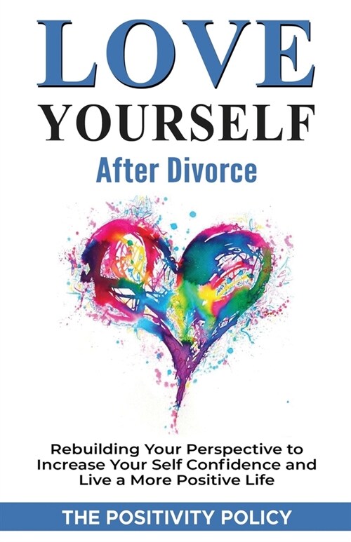 Love Yourself After Divorce: Rebuilding Your Perspective to Increase Your Self Confidence and Live a More Positive Life (Paperback)
