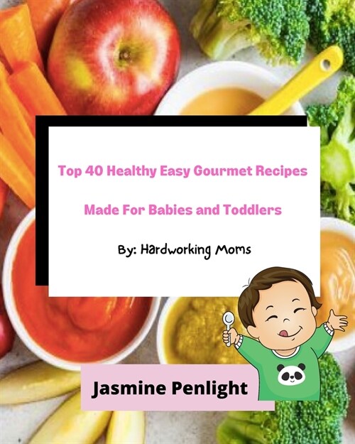 Top 40 Healthy Easy Gourmet Recipes Made For Babies And Toddlers: By: Hardworking Moms (Paperback)