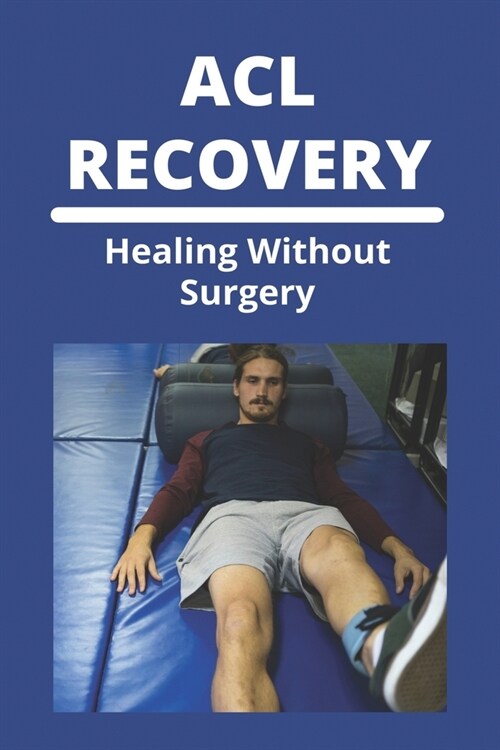 ACL Recovery: Healing Without Surgery: Acl And Meniscus Surgery (Paperback)